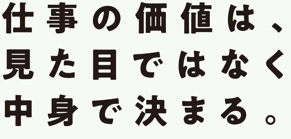 仕事の価値は、見た目ではなく中身で決まる。